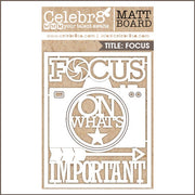 Celebr8 Matt Board - FOCUS ON WHAT MATTERS