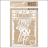 Celebr8 Matt Board - I'M SO LUCKY TO HAVE YOU IN MY LIFE