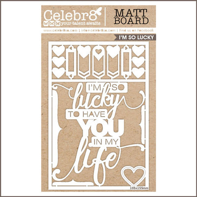 Celebr8 Matt Board - I'M SO LUCKY TO HAVE YOU IN MY LIFE